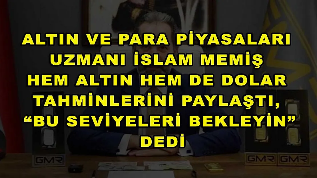 Altın ve Para Piyasaları Uzmanı İslam Memiş hem altın hem de dolar tahminlerini paylaştı, 'Bu seviyeleri bekleyin' dedi