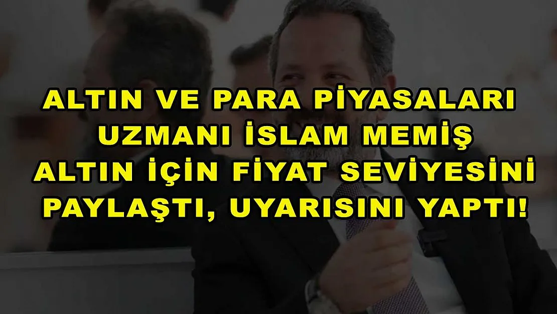 Altın ve Para Piyasaları Uzmanı İslam Memiş altın için fiyat seviyesini paylaştı, uyarısını yaptı!