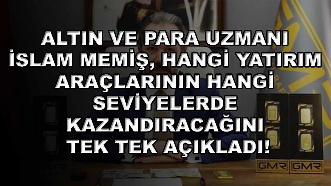 Altın ve Para Uzmanı İslam Memiş, hangi yatırım araçlarının hangi seviyelerde kazandıracağını tek tek açıkladı!
