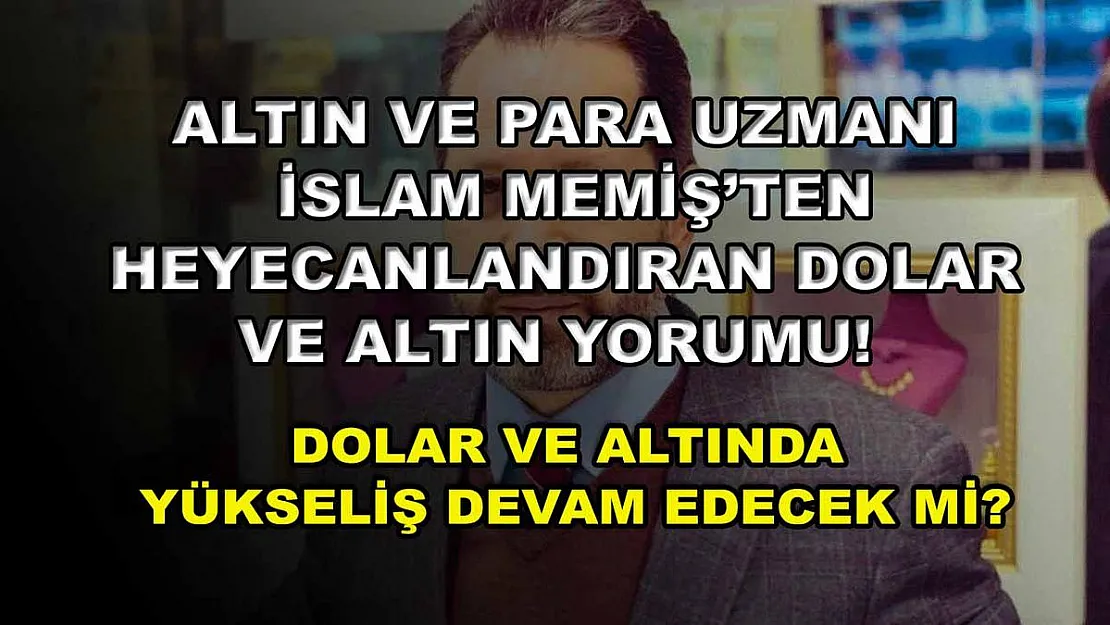 Altın ve Para Uzmanı İslam Memiş'ten heyecanlandıran dolar ve altın yorumu! Dolar ve altında yükseliş devam edecek mi?