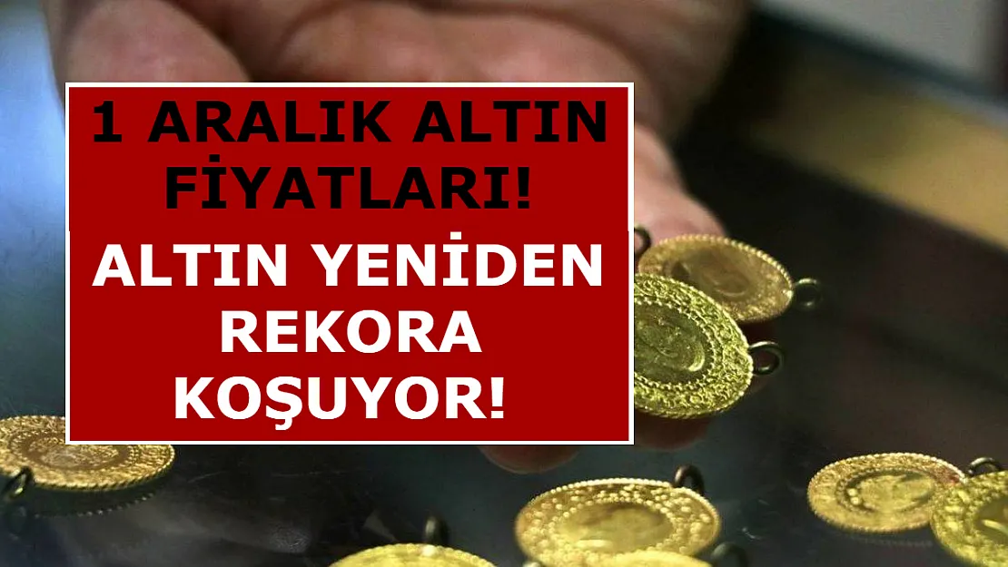 Altın Yeniden Rekora Koşuyor! 1 Aralık Altın Fiyatları!