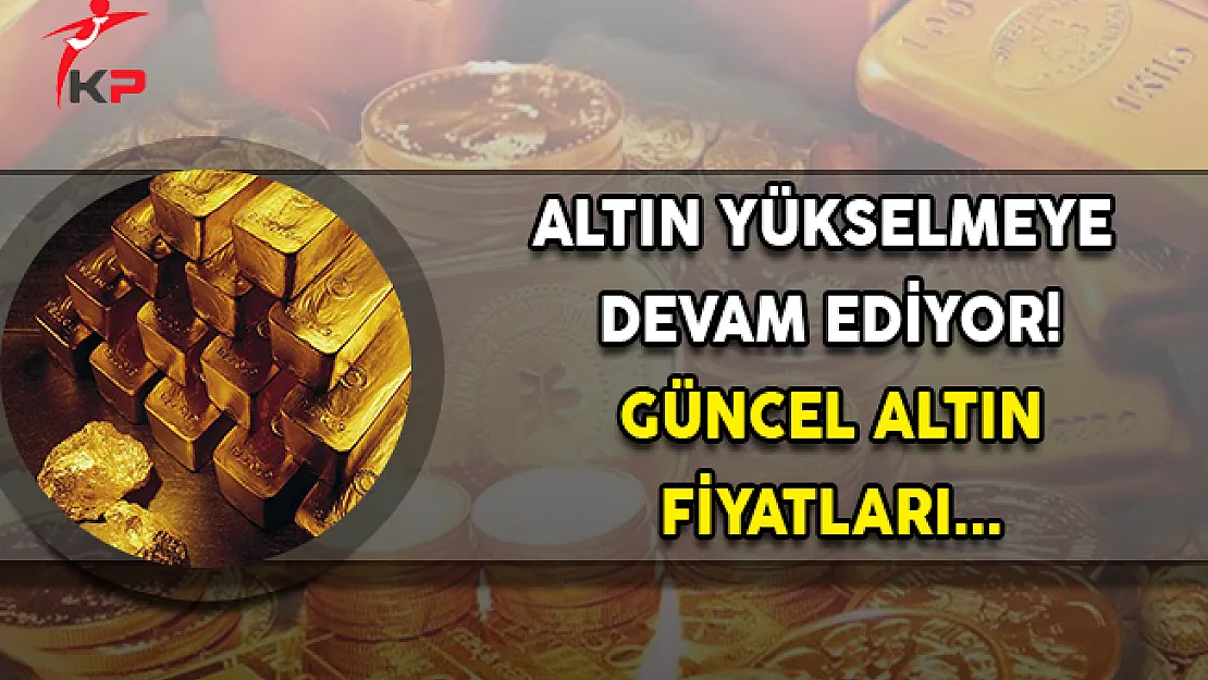Altın Yükselme Eğilimini Sürdürüyor! Çeyrek Altın Ne Kadar Oldu?