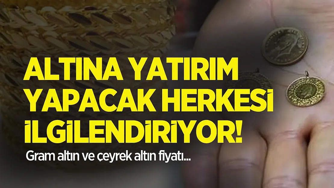 Altına yatırım yapacak herkesi ilgilendiriyor! Gram altın ve çeyrek altın fiyatı