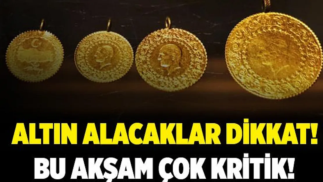 Altına yatırım yapacaklar dikkat! Bu akşam çok kritik!
