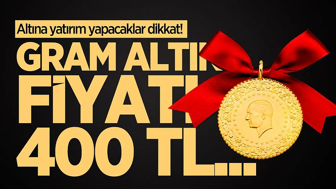 Altına yatırım yapacaklar dikkat! Gram altın fiyatı 400 TL...