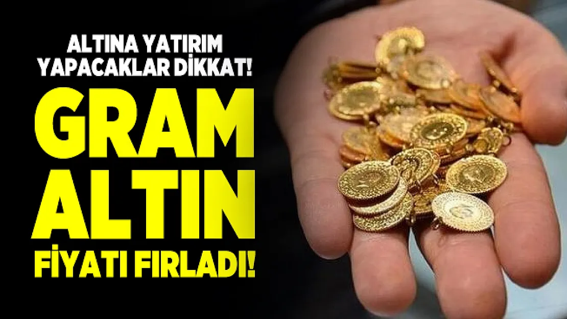Altına yatırım yapacaklar dikkat! Gram altın fiyatı fırladı! İşte altın fiyatlarında son durum...