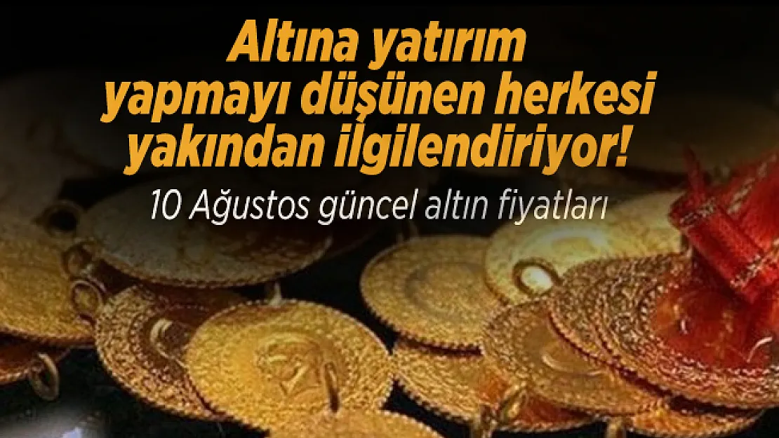Altına yatırım yapmayı düşünen herkesi yakından ilgilendiriyor! 10 Ağustos güncel altın fiyatları