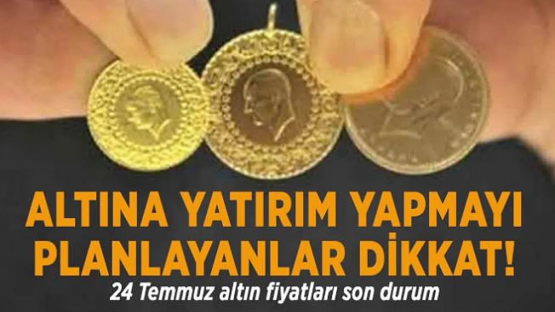 Altına yatırım yapmayı planlayanlar dikkat! 24 Temmuz altın fiyatları son durum
