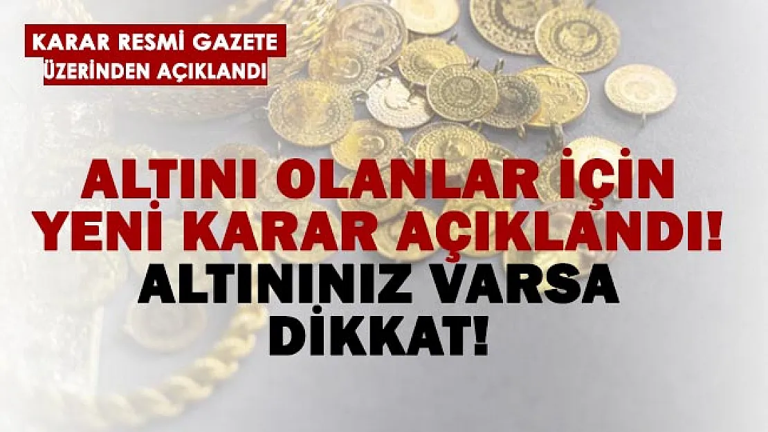 Altını olan herkesi yakından ilgilendiriyor! Resmi Gazete'de yeni karar yayımlandı!
