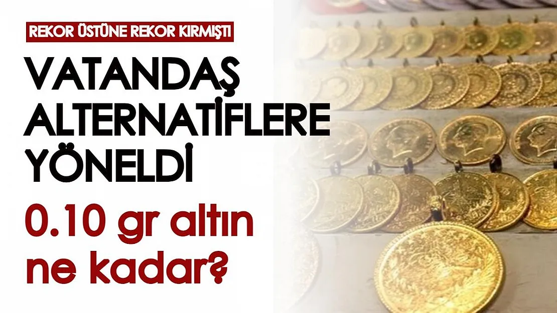 Altının gram fiyatı rekor üstüne rekor kırınca vatandaş alternatiflere yöneldi! 0,10 gram altının fiyatı ne kadar?