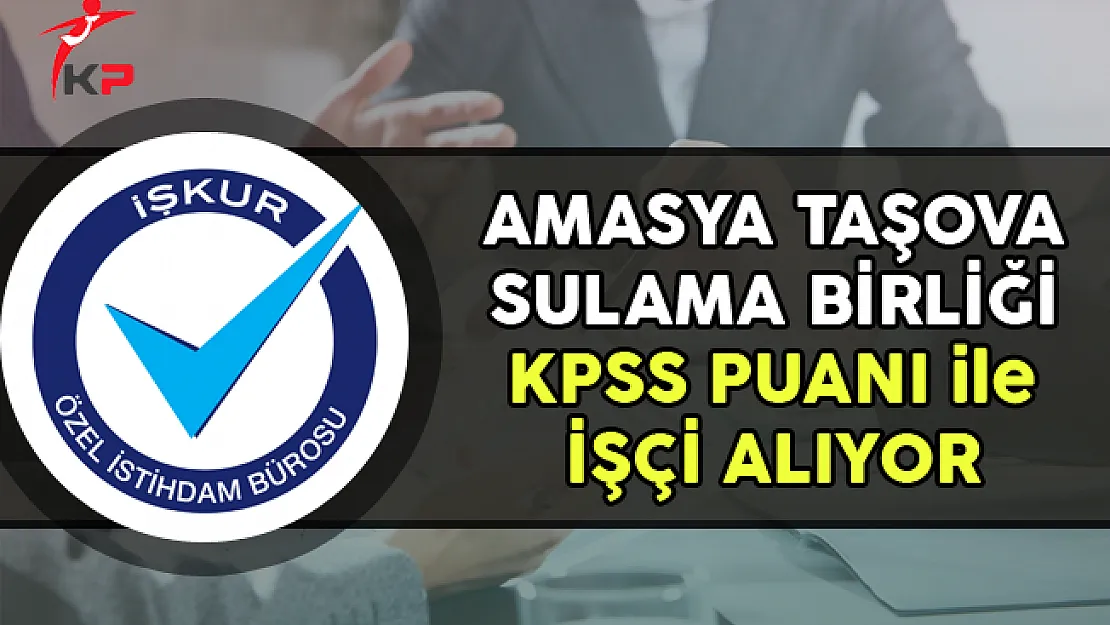 Amasya Taşova Sulama Birliği KPSS Puanı ile İşçi Alımı Yapıyor