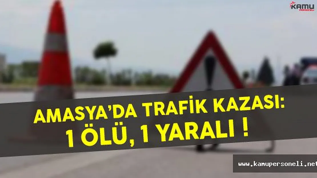 Amasya'da Trafik Kazası: 1 Ölü, 1 Yaralı