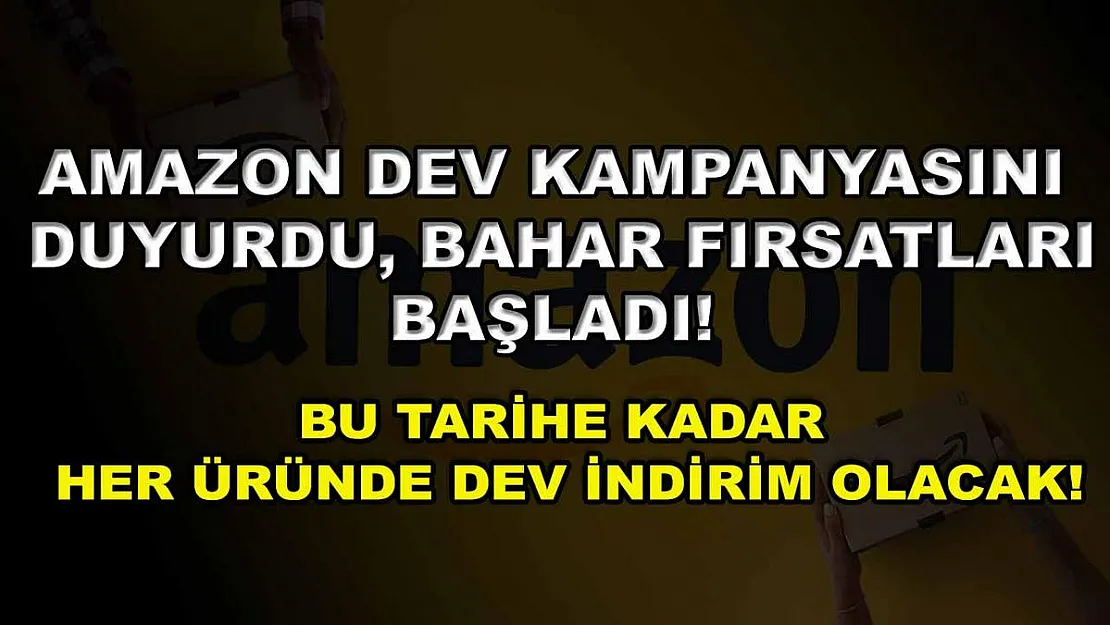 Amazon dev kampanyasını duyurdu, Bahar Fırsatları başladı! Bu tarihe kadar her üründe dev indirim olacak!