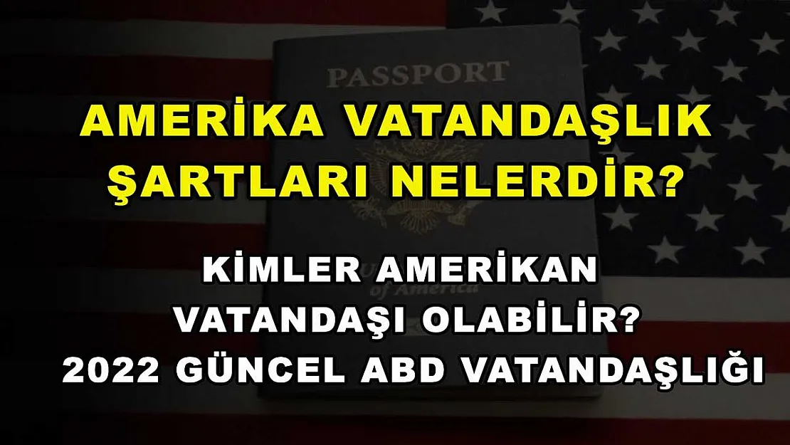Amerika Vatandaşlık Şartları Nelerdir? Kimler Amerikan Vatandaşı Olabilir? 2022 Güncel ABD Vatandaşlığı