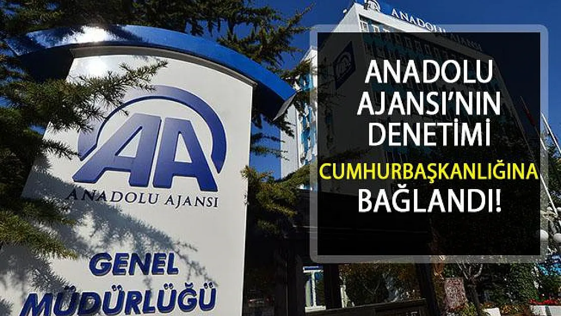 Anadolu Ajansı Denetimi Bugünden İtibaren Cumhurbaşkanlığınca Yürütülecek