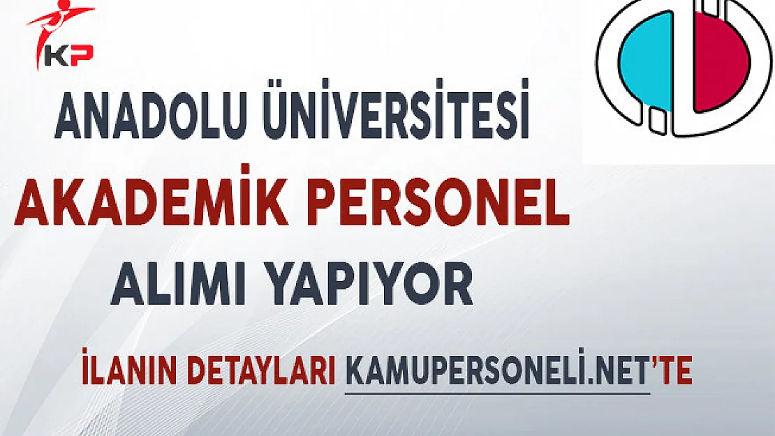 Anadolu Üniversitesi Akademik Personel Alıyor!