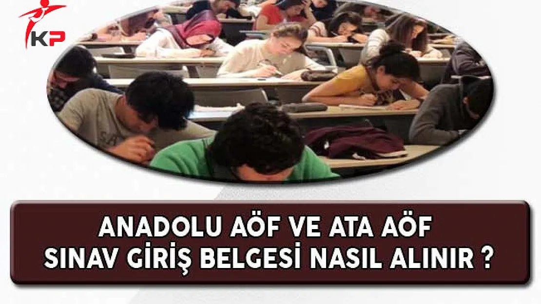 Anadolu Üniversitesi AÖF ve ATA AÖF Sınav Giriş Belgesi Nasıl Alınır ?