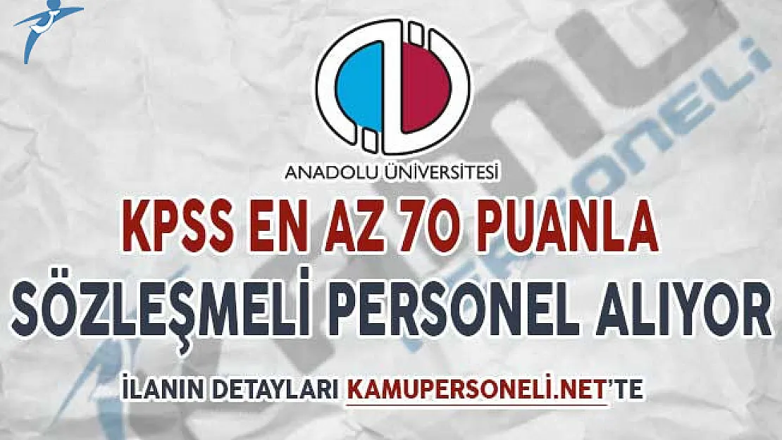 Anadolu Üniversitesi KPSS En Az 70 Puan İle Sözleşmeli Kamu Personeli Alımı Yapıyor (Yeni İlan)