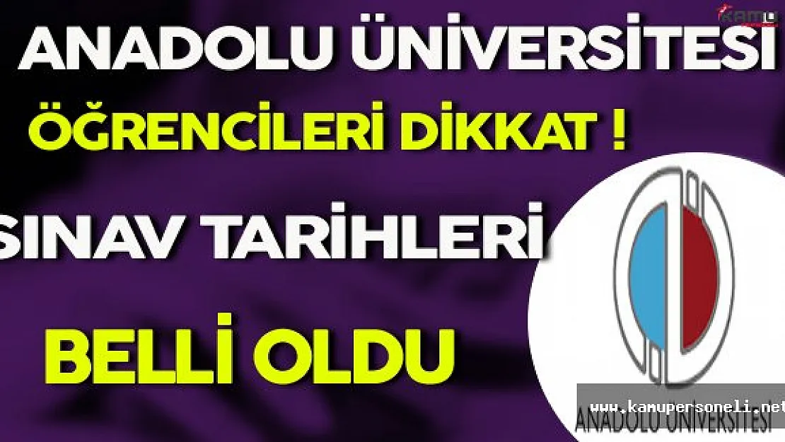 Anadolu Üniversitesi Öğrencileri Dikkat ! Sınav Tarihleri Belli Oldu