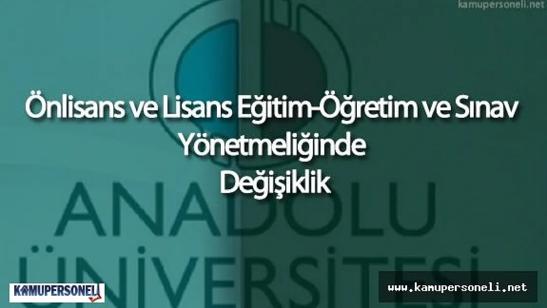 Anadolu Üniversitesi Önlisans ve Lisans Eğitim-Öğretim ve Sınav Yönetmeliğinde Değişiklik