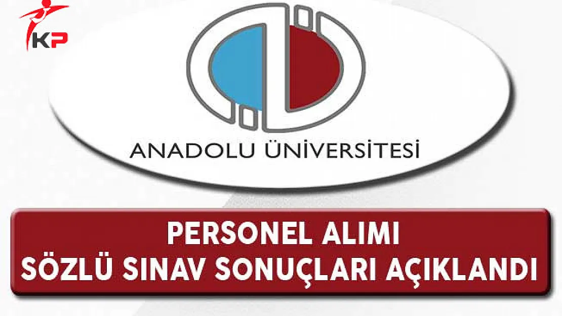 Anadolu Üniversitesi Personel Alımı Sözlü Sınav Sonuçları Açıklandı