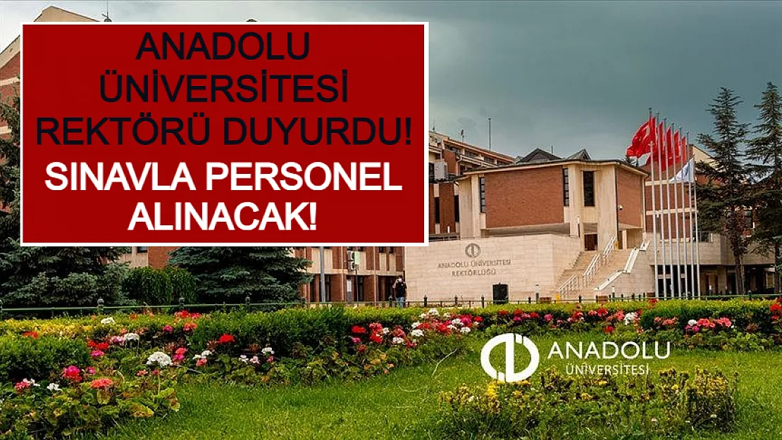 Anadolu Üniversitesi Rektörü Duyurdu! Sınavla Personel Alınacak!