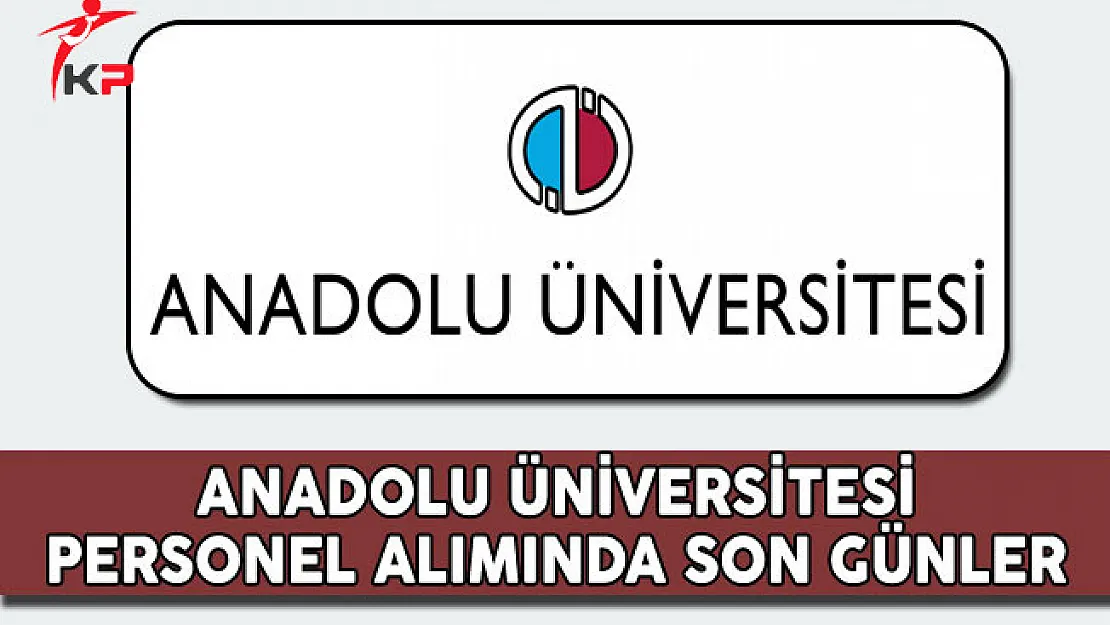 Anadolu Üniversitesi Sözleşmeli Personel Alımında Son Günler