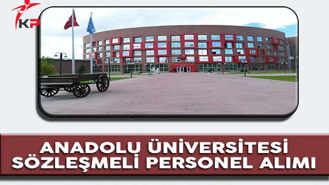 Anadolu Üniversitesi Sözleşmeli Personel Alımı Başvuruları Devam Ediyor