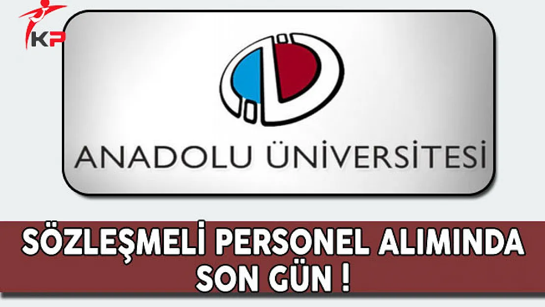 Anadolu Üniversitesi Sözleşmeli Personel Alımında Son Gün