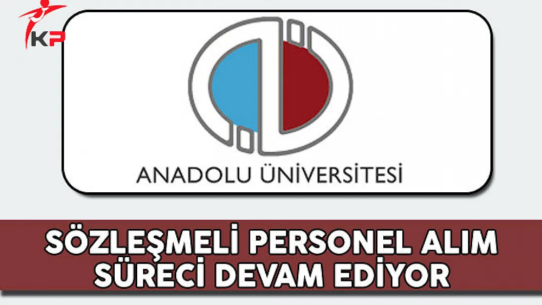 Anadolu Üniversitesi Sözleşmeli Personel Alım Süreci Devam Ediyor