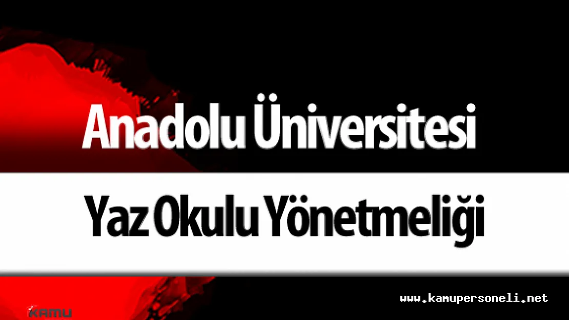 Anadolu Üniversitesi Yaz Okulu Yönetmeliği Resmi Gazete'de Yayımlandı
