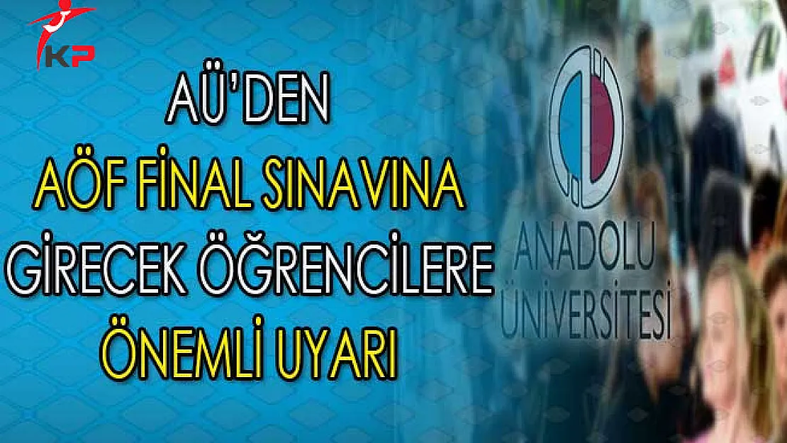 Anadolu Üniversitesinden AÖF Sınavları İçin Öğrencilere Önemli Uyarı