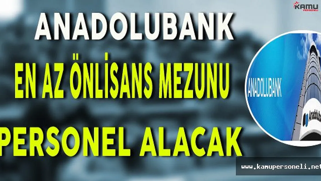 Anadolubank En Az Önlisans Mezunu Personel Alımı Yapacak