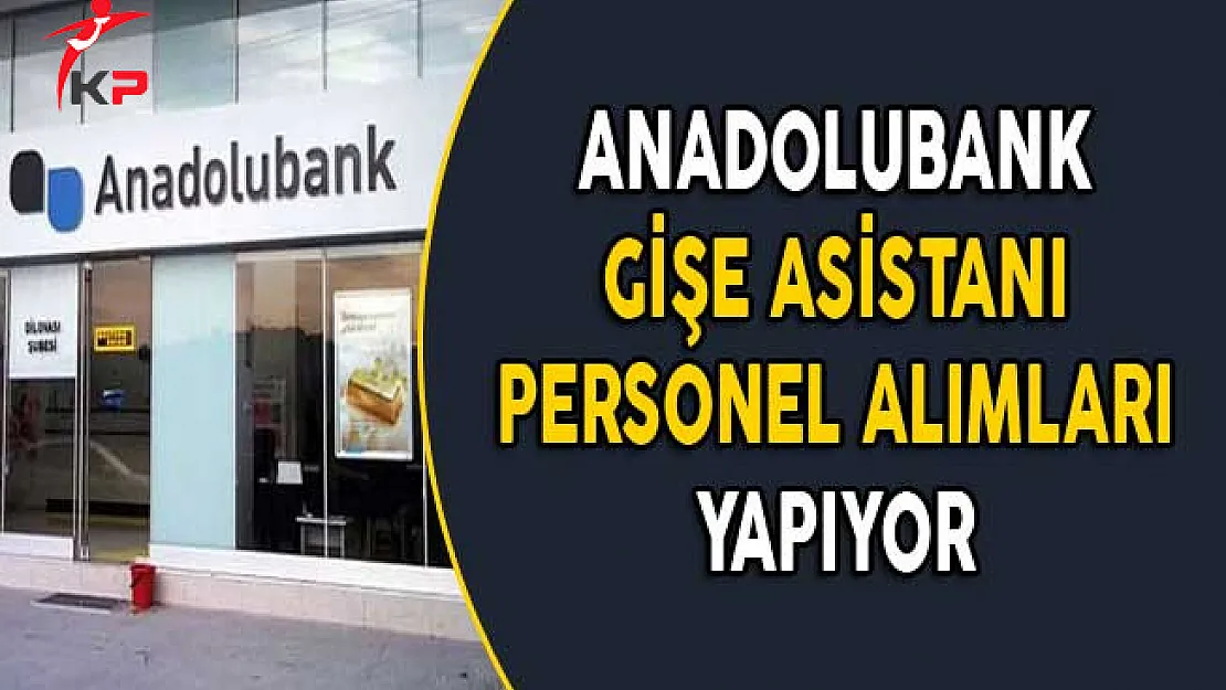 Anadolubank Gişe Asistanı Personel Alımları Yapıyor