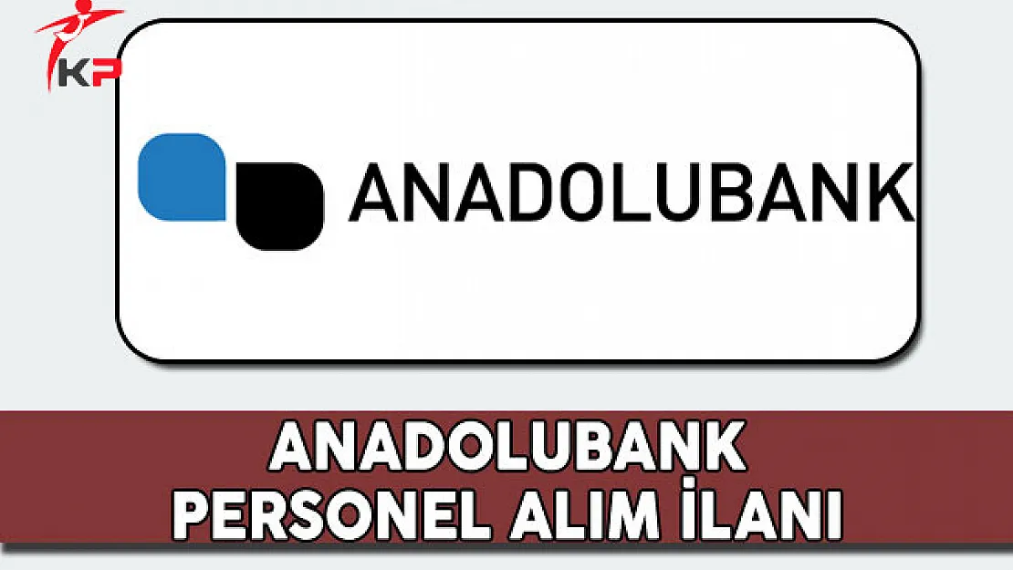 Anadolubank Personel Alım İlanı