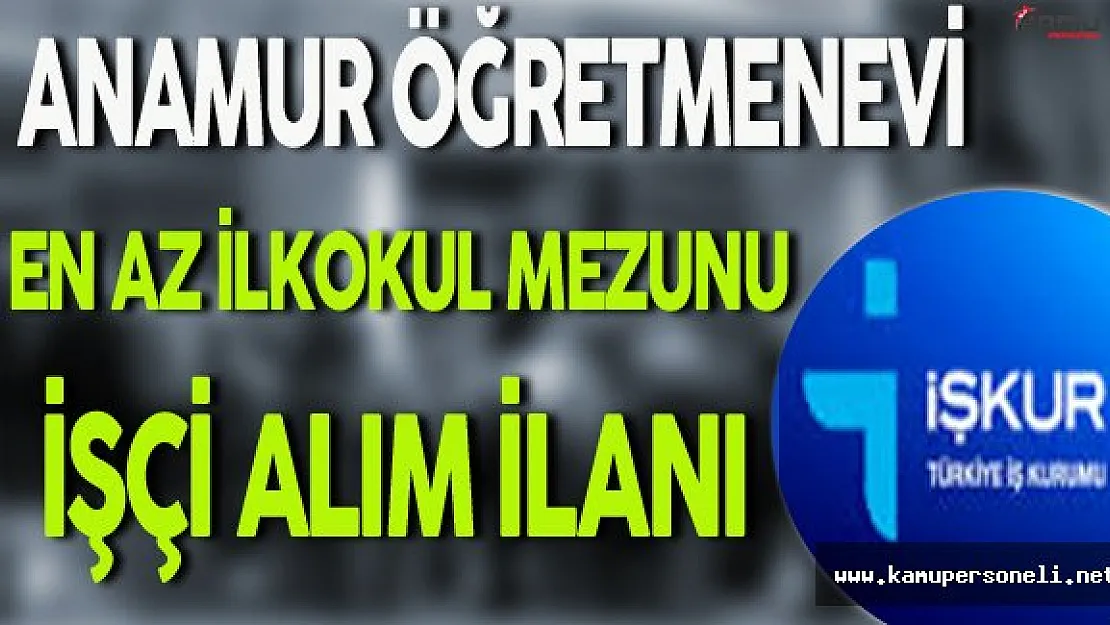 Anamur Öğretmenevi En Az İlkokul Mezunu İşçi Alımı Yapacak