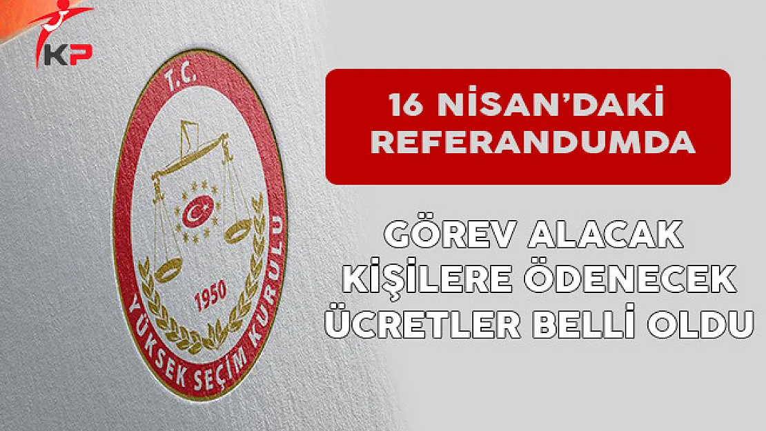 Anayasa Değişikliği Referandumunda Görev Alacak Kişilere Verilecek Ücretler Belli Oldu