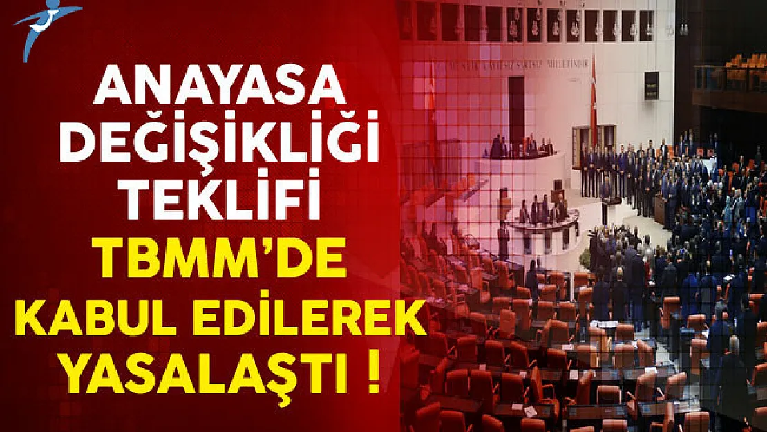 Anayasa Değişikliği Teklifi TBMM'de Kabul Edilerek Yasalaştı