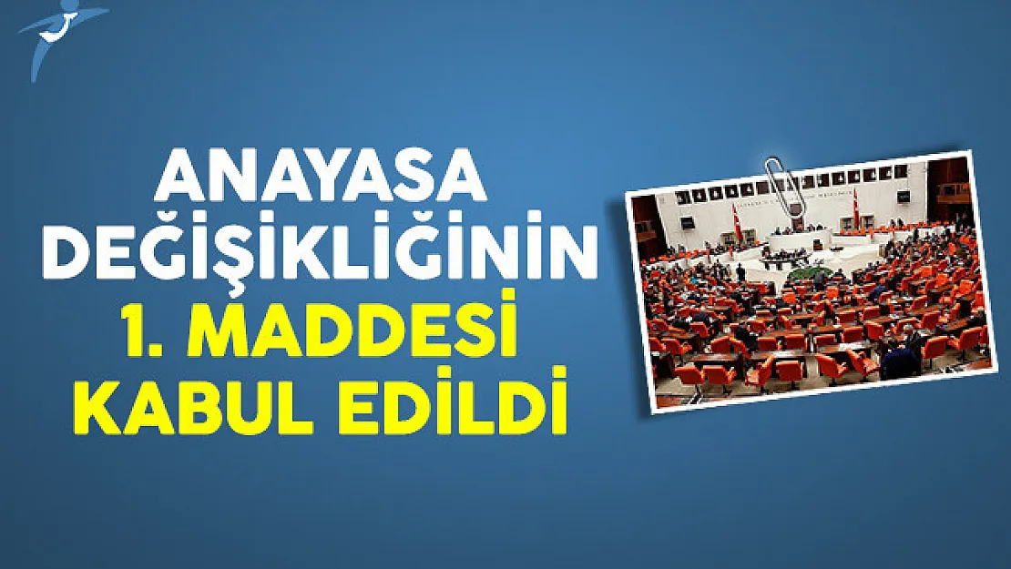 Anayasa değişikliğinin 1. maddesi kabul edildi