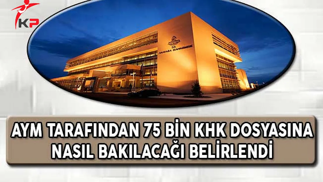 Anayasa Mahkemesi Tarafından 75 Bin KHK Dosyasına Nasıl Bakılacağı Belirlendi