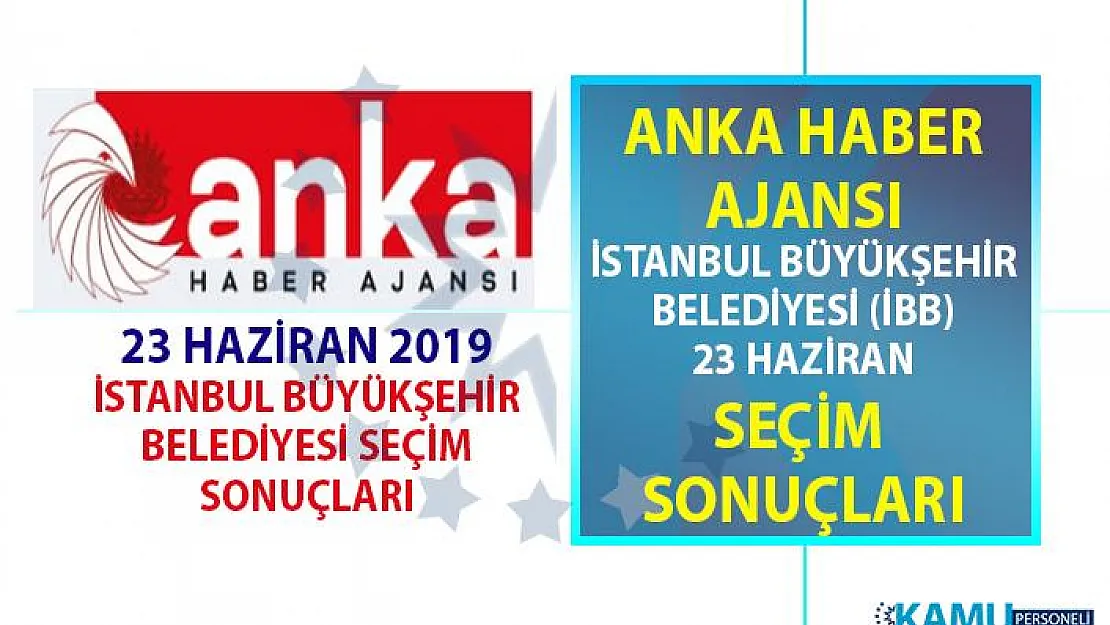 Anka Haber Ajansı 23 Haziran İstanbul (İBB) seçim sonuçları an be an bu ekranda!