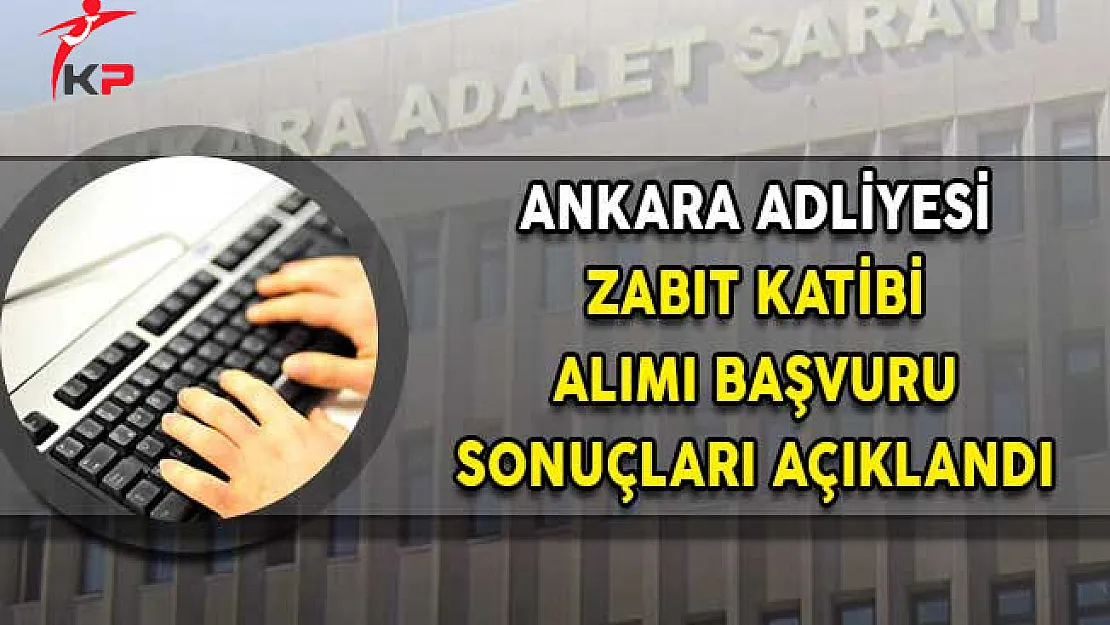 Ankara Adliyesi Zabıt Katibi Alımı Başvuru Sonuçları Açıklandı!
