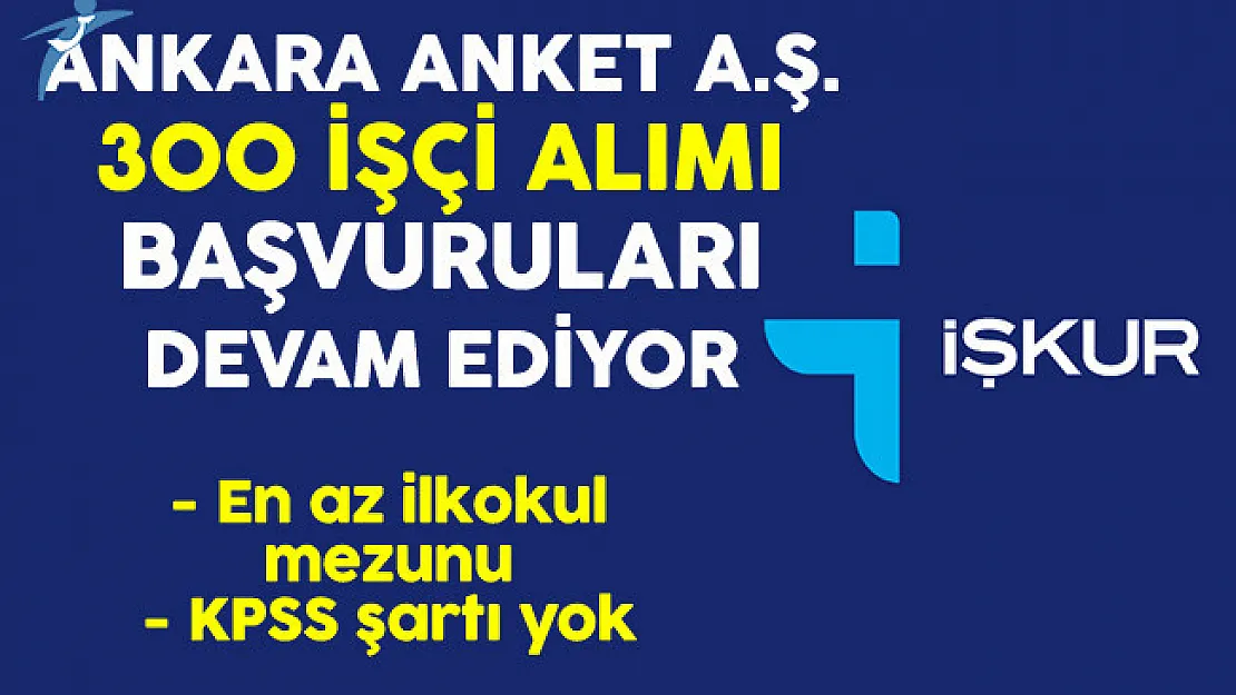 Ankara Anket A.Ş. En Az İlkokul Mezunu 300 İşçi Alımı Başvuruları Devam Ediyor