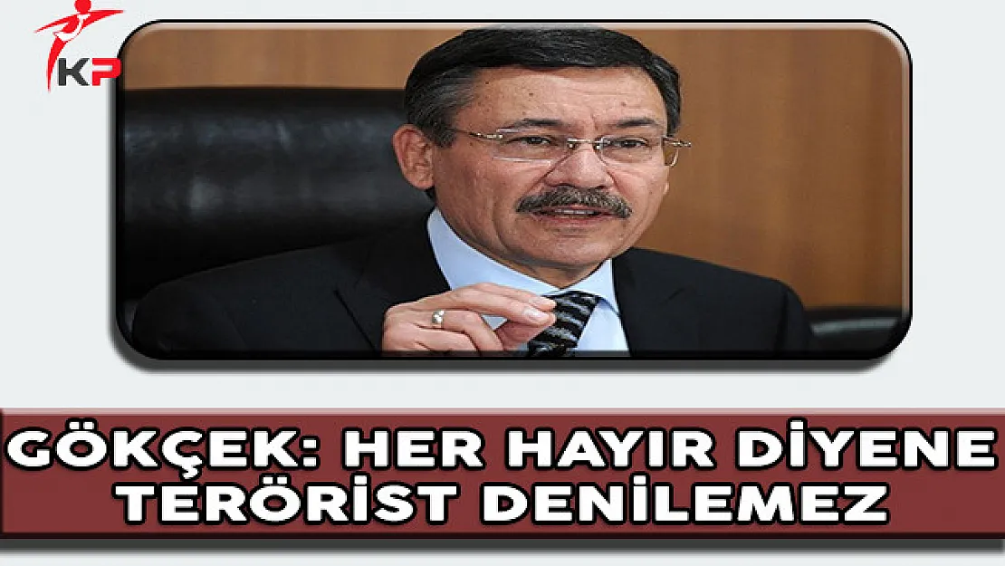 Ankara Belediye Başkanı Gökçek: Her Hayır Diyene Terörist Denilemez