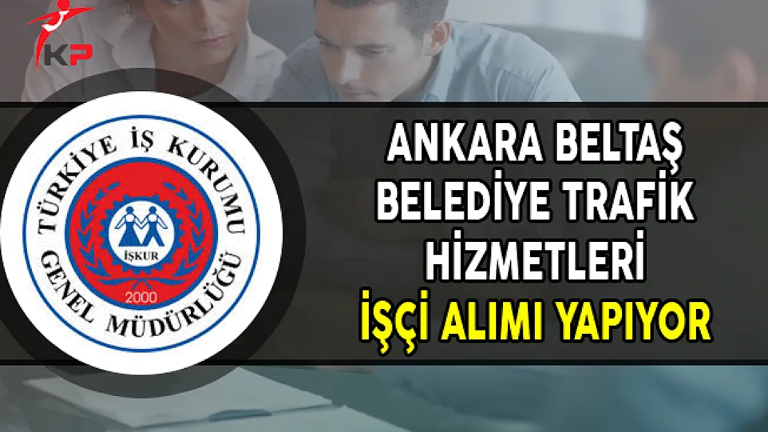 Ankara BELTAŞ Belediye Trafik Hizmetleri İşçi Alımı Yapıyor