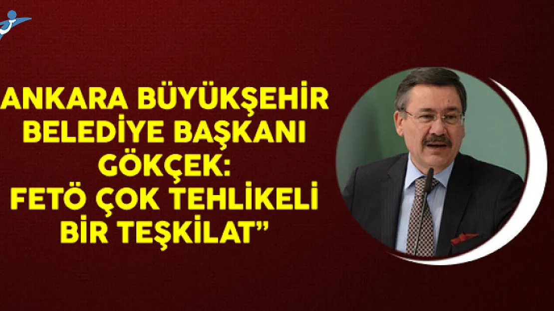 Ankara Büyükşehir Belediye Başkanı Melih Gökçek: FETÖ Çok Tehlikeli Bir Teşkilat