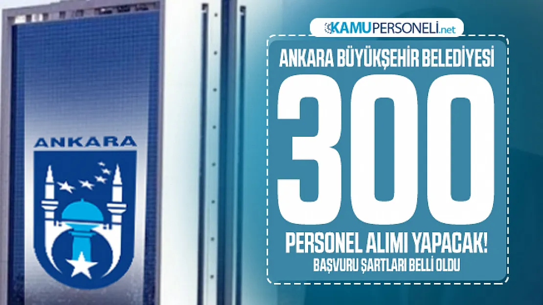 Ankara Büyükşehir Belediyesi 300 personel alımı yapacak! Başvuru şartları belli oldu