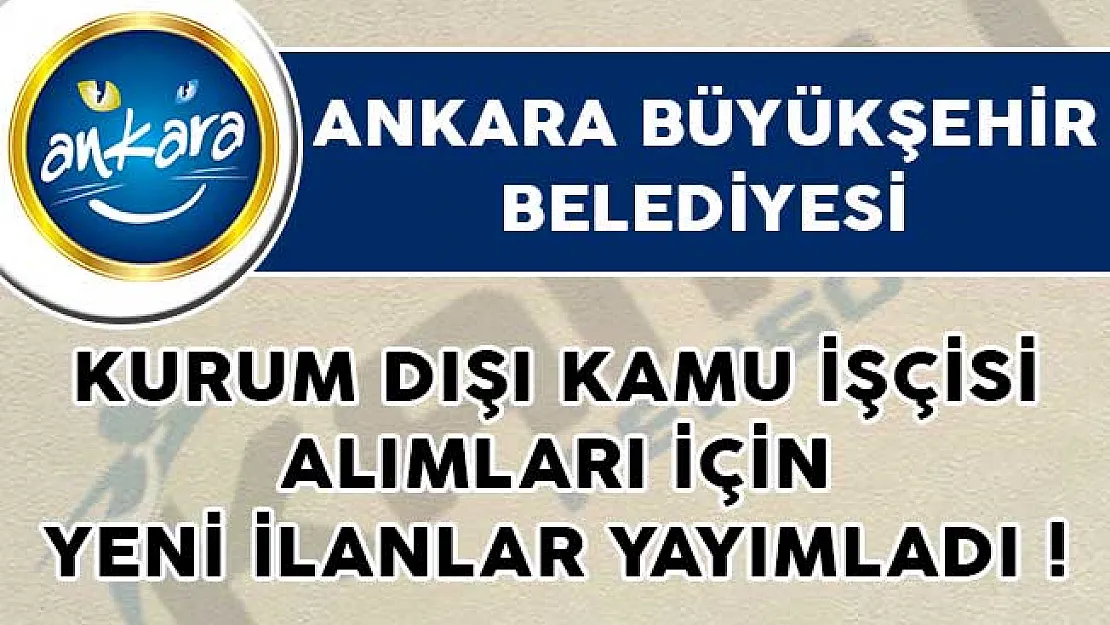 Ankara Büyükşehir Belediyesi Kurum Dışı Kamu İşçisi Alımları İçin Yeni İlanlar Yayımladı!