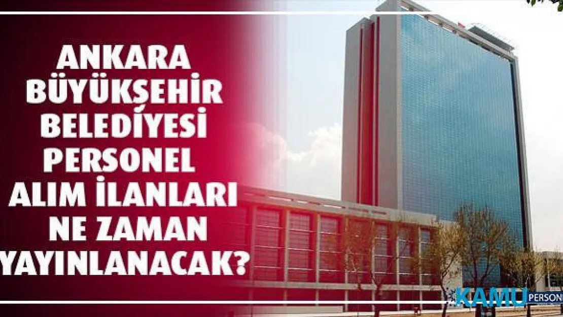 Ankara Büyükşehir Belediyesi Zabıta ve İtfaiye personeli alımı ne zaman yapılacak? Başvurular ne zaman başlayacak?