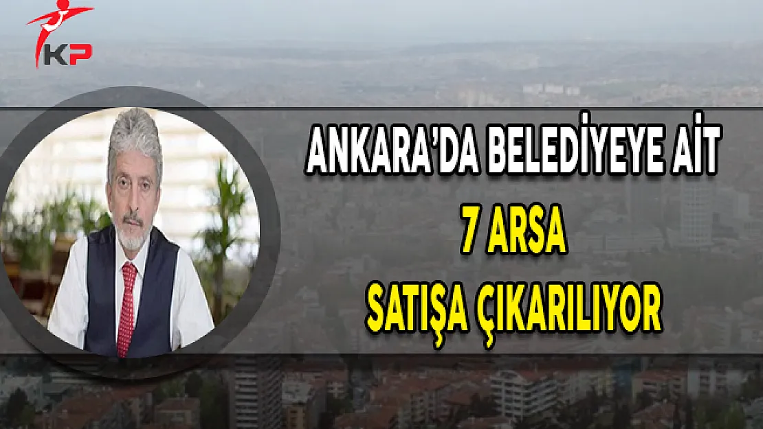 Ankara Büyükşehir Belediyesine Ait 7 Arsa Satışa Çıkarılıyor